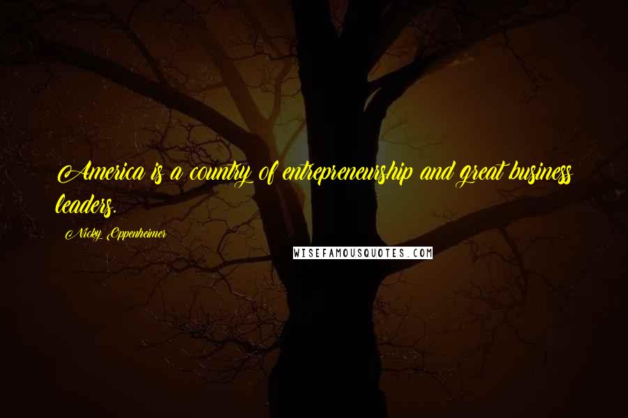 Nicky Oppenheimer Quotes: America is a country of entrepreneurship and great business leaders.