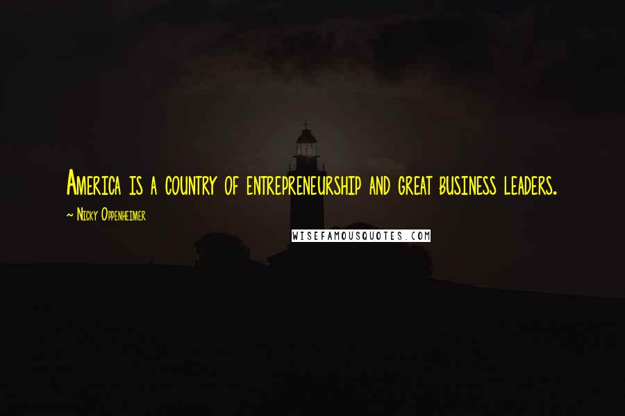 Nicky Oppenheimer Quotes: America is a country of entrepreneurship and great business leaders.