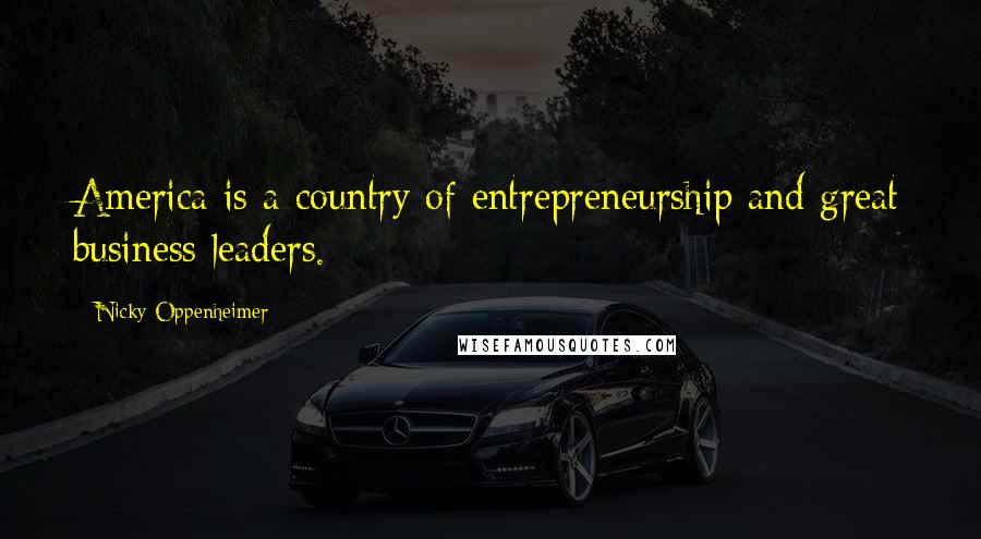 Nicky Oppenheimer Quotes: America is a country of entrepreneurship and great business leaders.