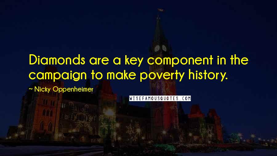 Nicky Oppenheimer Quotes: Diamonds are a key component in the campaign to make poverty history.