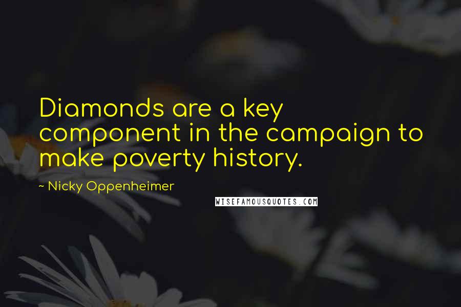 Nicky Oppenheimer Quotes: Diamonds are a key component in the campaign to make poverty history.