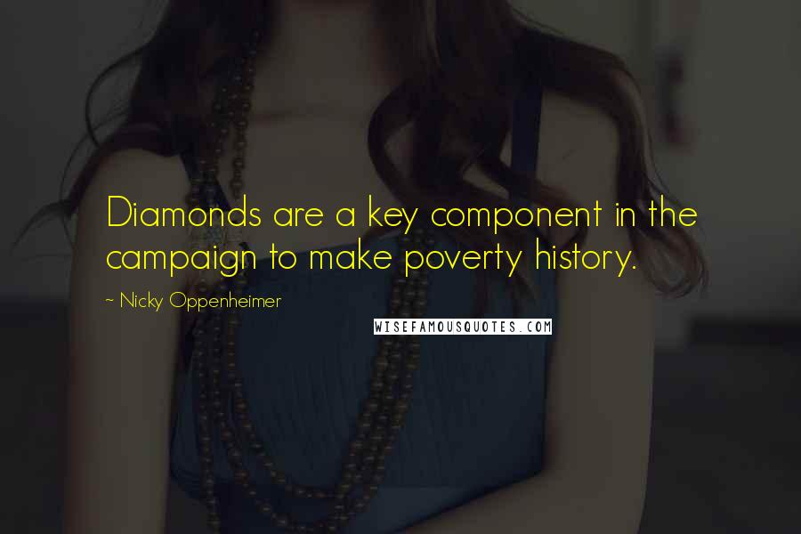 Nicky Oppenheimer Quotes: Diamonds are a key component in the campaign to make poverty history.