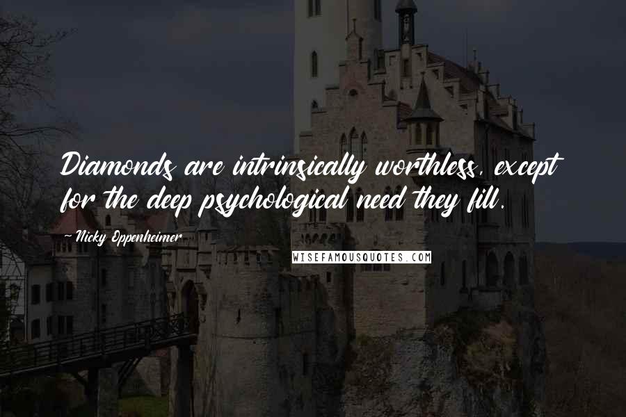 Nicky Oppenheimer Quotes: Diamonds are intrinsically worthless, except for the deep psychological need they fill.