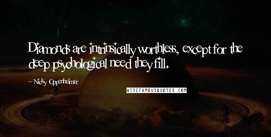 Nicky Oppenheimer Quotes: Diamonds are intrinsically worthless, except for the deep psychological need they fill.