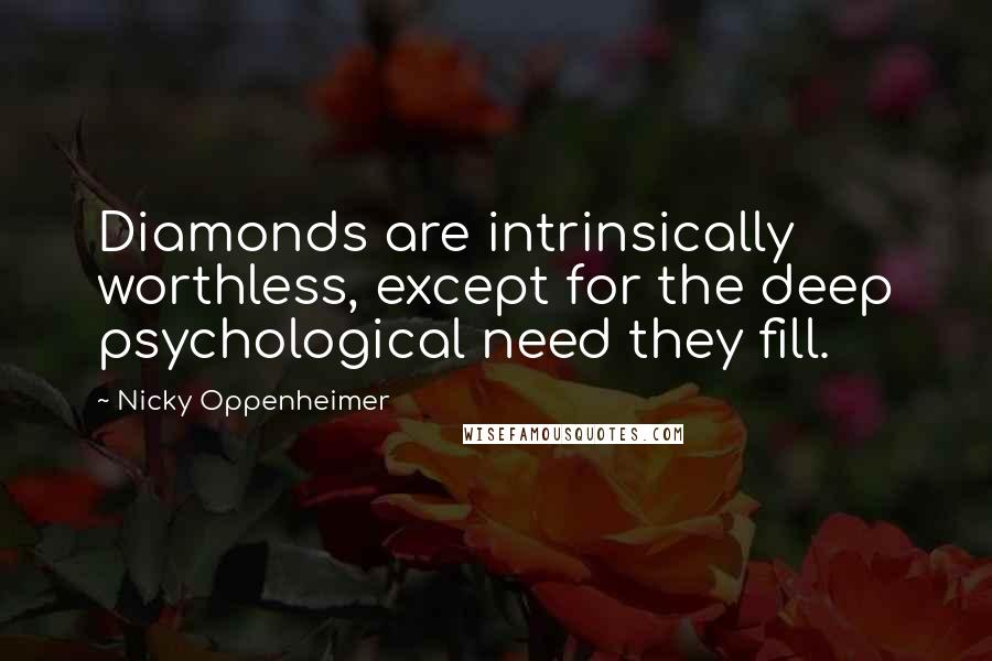 Nicky Oppenheimer Quotes: Diamonds are intrinsically worthless, except for the deep psychological need they fill.