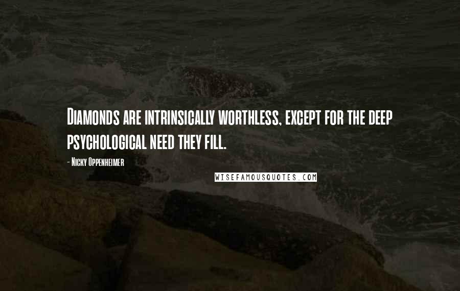 Nicky Oppenheimer Quotes: Diamonds are intrinsically worthless, except for the deep psychological need they fill.