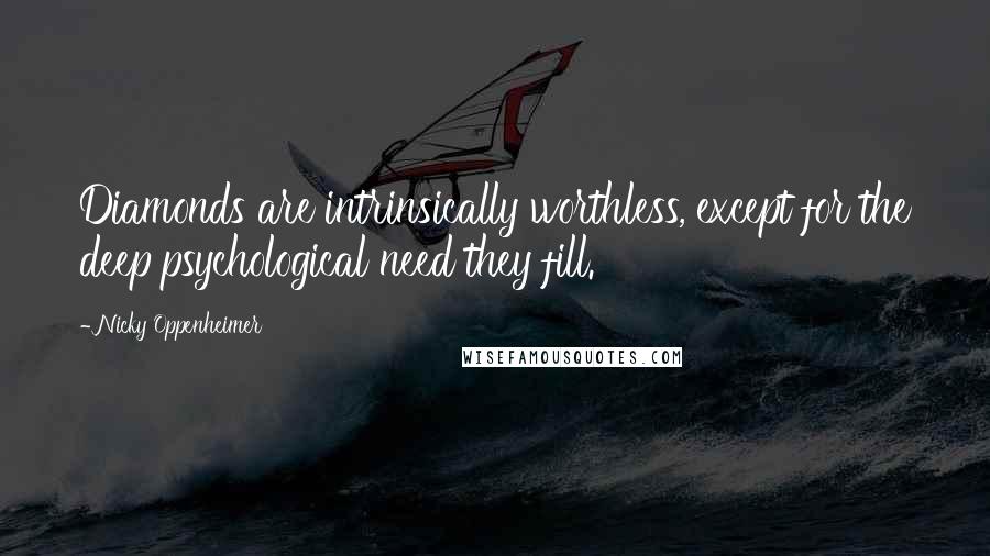 Nicky Oppenheimer Quotes: Diamonds are intrinsically worthless, except for the deep psychological need they fill.