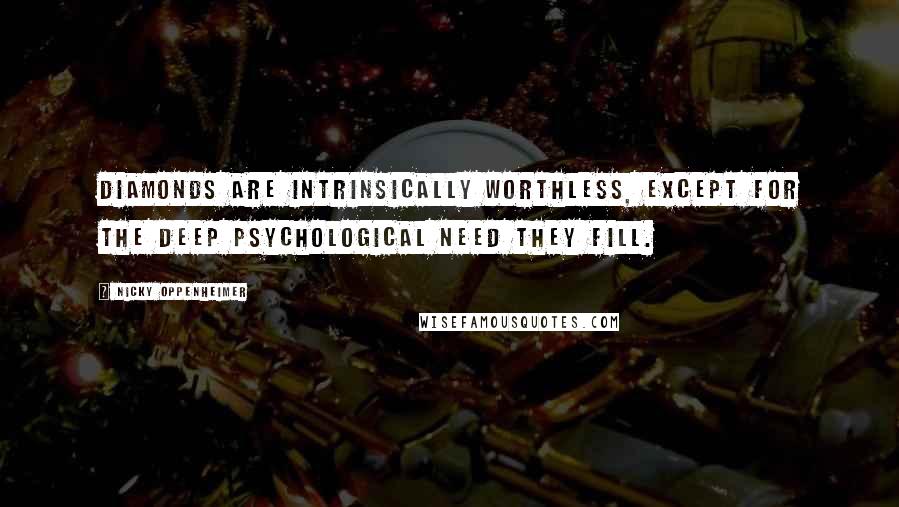 Nicky Oppenheimer Quotes: Diamonds are intrinsically worthless, except for the deep psychological need they fill.