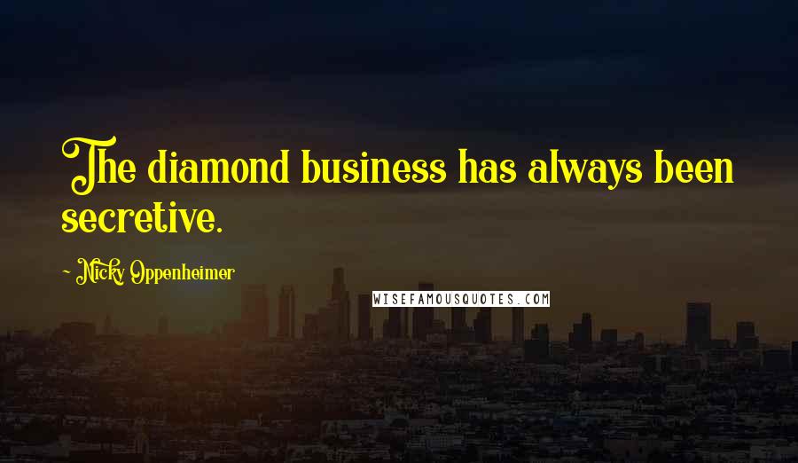 Nicky Oppenheimer Quotes: The diamond business has always been secretive.