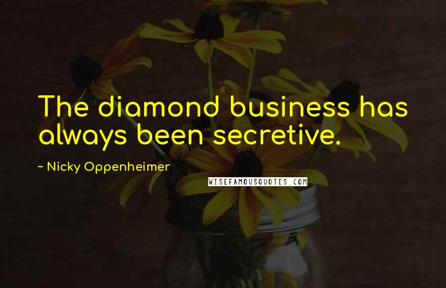 Nicky Oppenheimer Quotes: The diamond business has always been secretive.