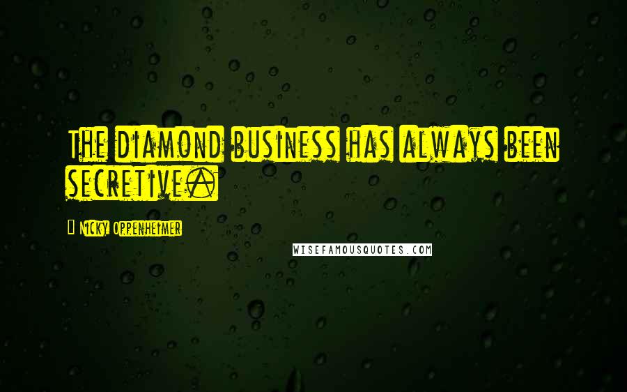 Nicky Oppenheimer Quotes: The diamond business has always been secretive.