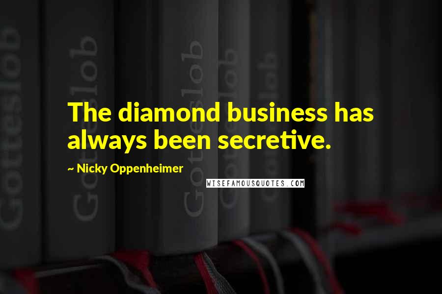Nicky Oppenheimer Quotes: The diamond business has always been secretive.