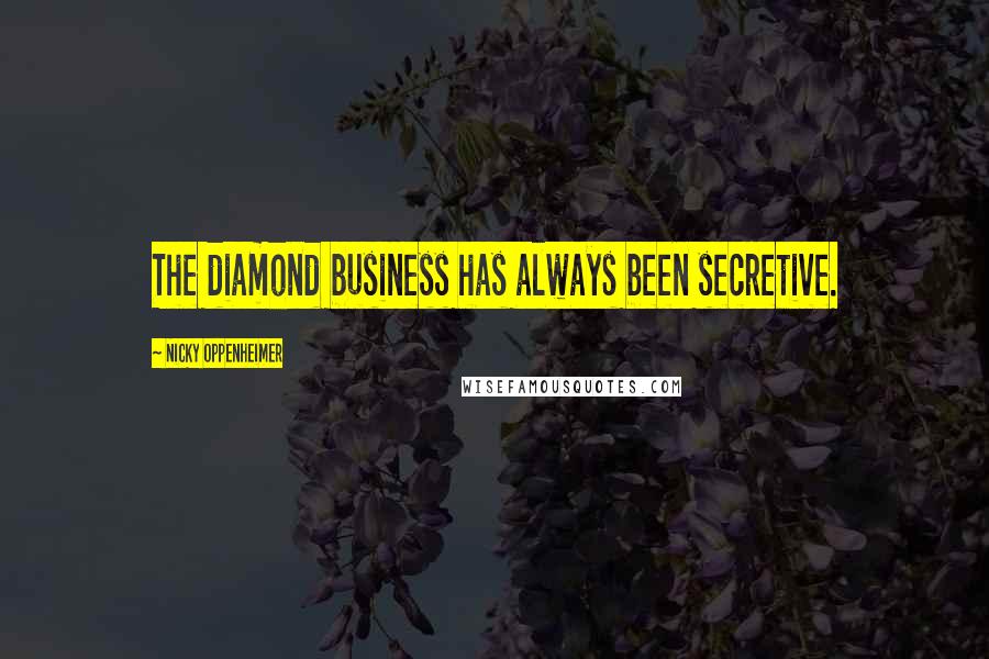 Nicky Oppenheimer Quotes: The diamond business has always been secretive.
