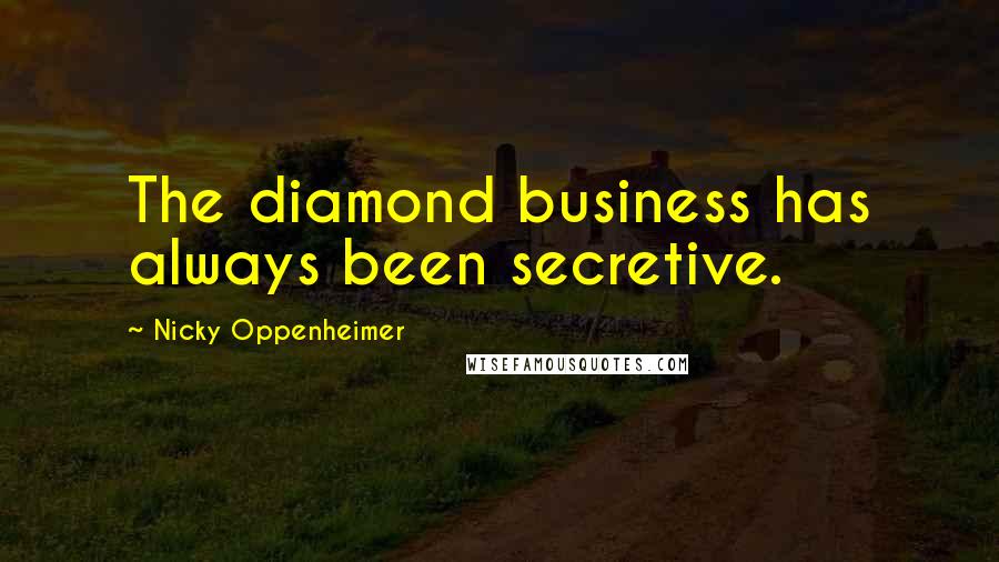 Nicky Oppenheimer Quotes: The diamond business has always been secretive.