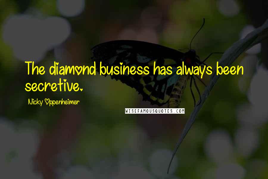 Nicky Oppenheimer Quotes: The diamond business has always been secretive.