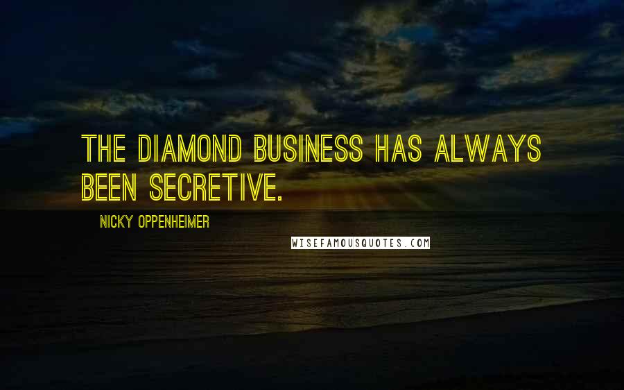 Nicky Oppenheimer Quotes: The diamond business has always been secretive.