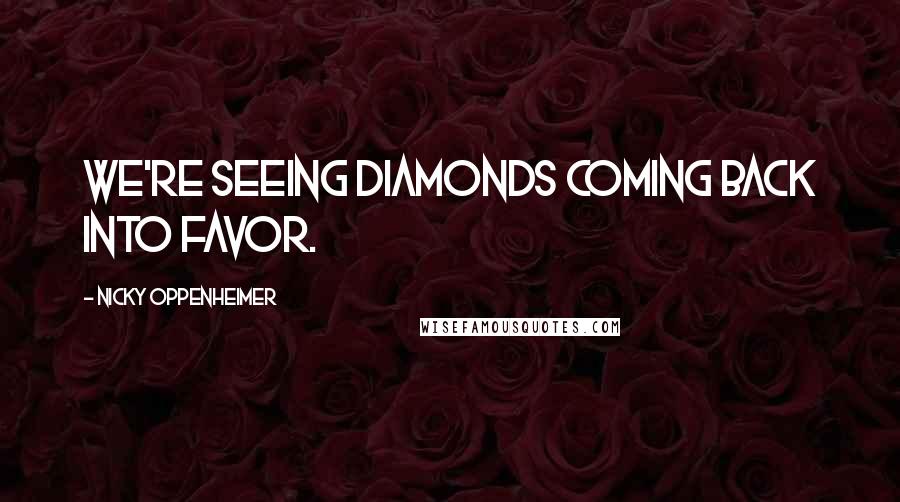 Nicky Oppenheimer Quotes: We're seeing diamonds coming back into favor.