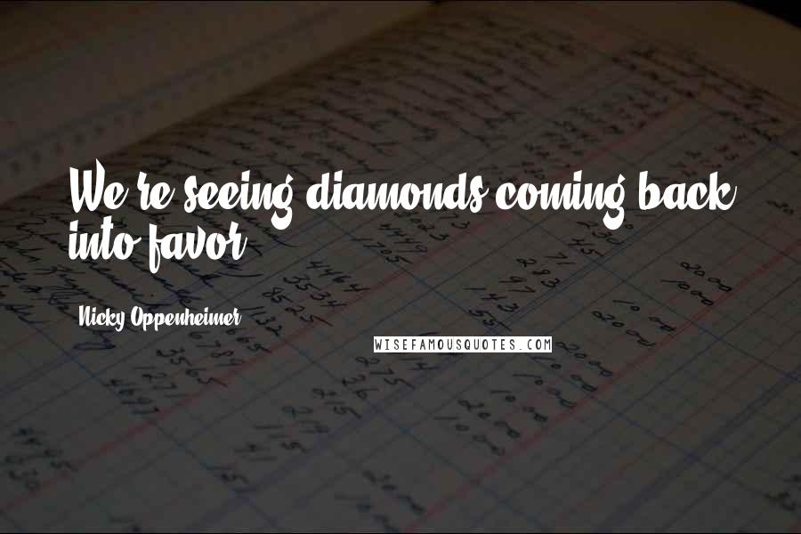 Nicky Oppenheimer Quotes: We're seeing diamonds coming back into favor.