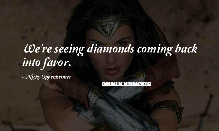 Nicky Oppenheimer Quotes: We're seeing diamonds coming back into favor.