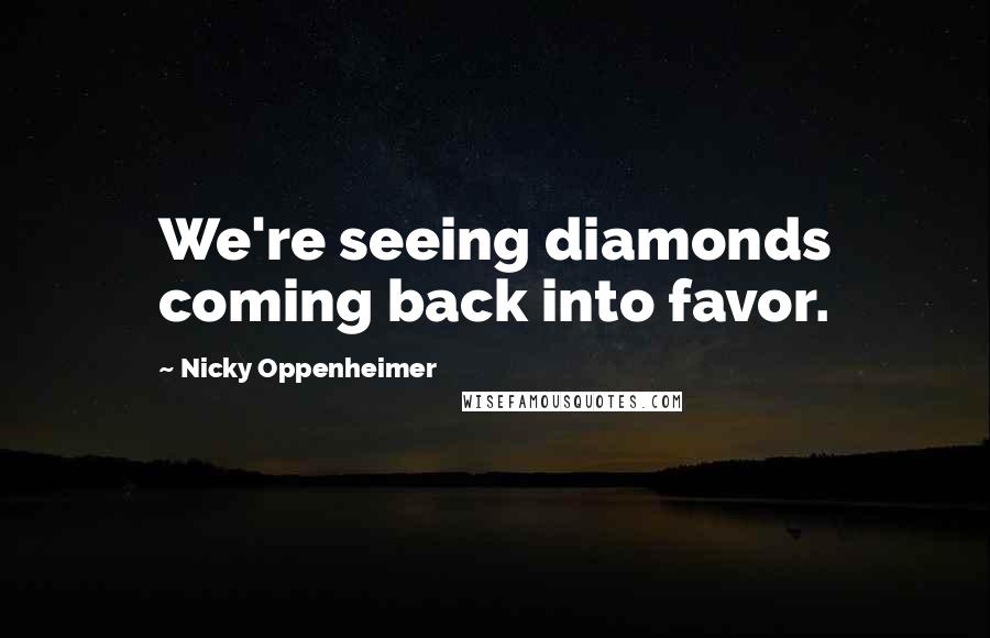 Nicky Oppenheimer Quotes: We're seeing diamonds coming back into favor.