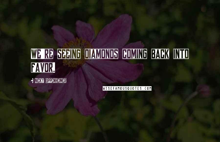 Nicky Oppenheimer Quotes: We're seeing diamonds coming back into favor.