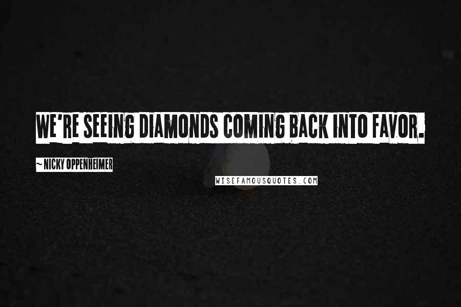 Nicky Oppenheimer Quotes: We're seeing diamonds coming back into favor.