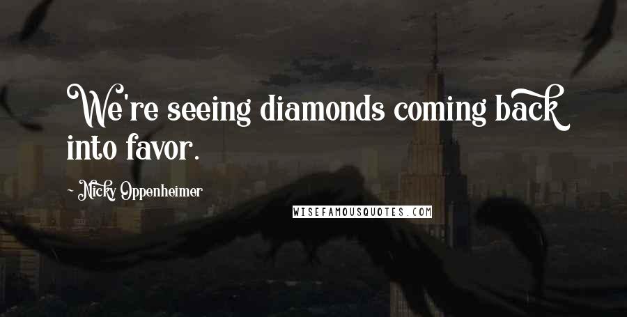Nicky Oppenheimer Quotes: We're seeing diamonds coming back into favor.