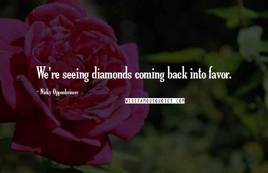 Nicky Oppenheimer Quotes: We're seeing diamonds coming back into favor.