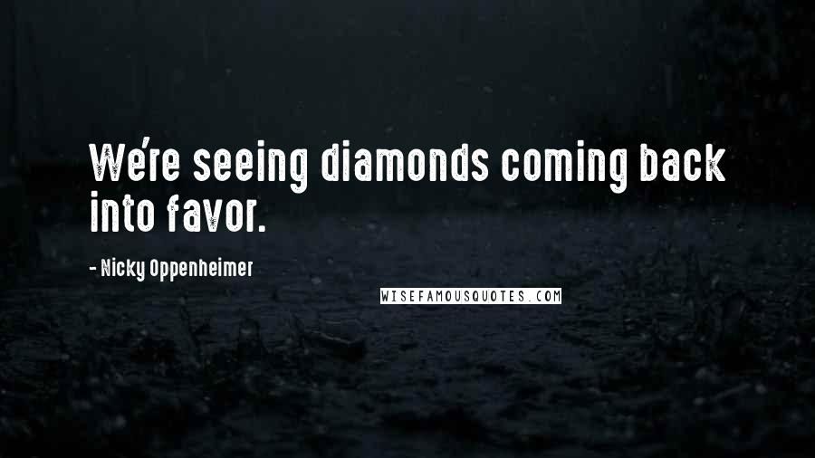 Nicky Oppenheimer Quotes: We're seeing diamonds coming back into favor.