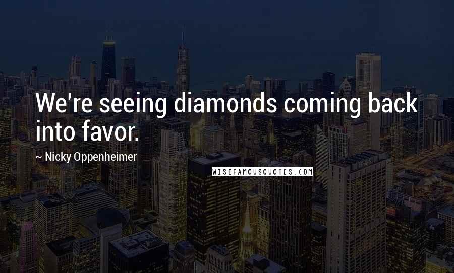 Nicky Oppenheimer Quotes: We're seeing diamonds coming back into favor.