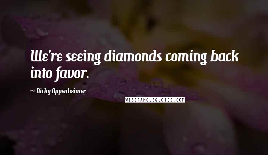 Nicky Oppenheimer Quotes: We're seeing diamonds coming back into favor.
