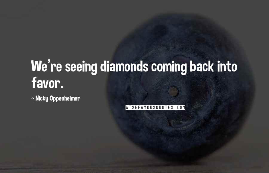 Nicky Oppenheimer Quotes: We're seeing diamonds coming back into favor.