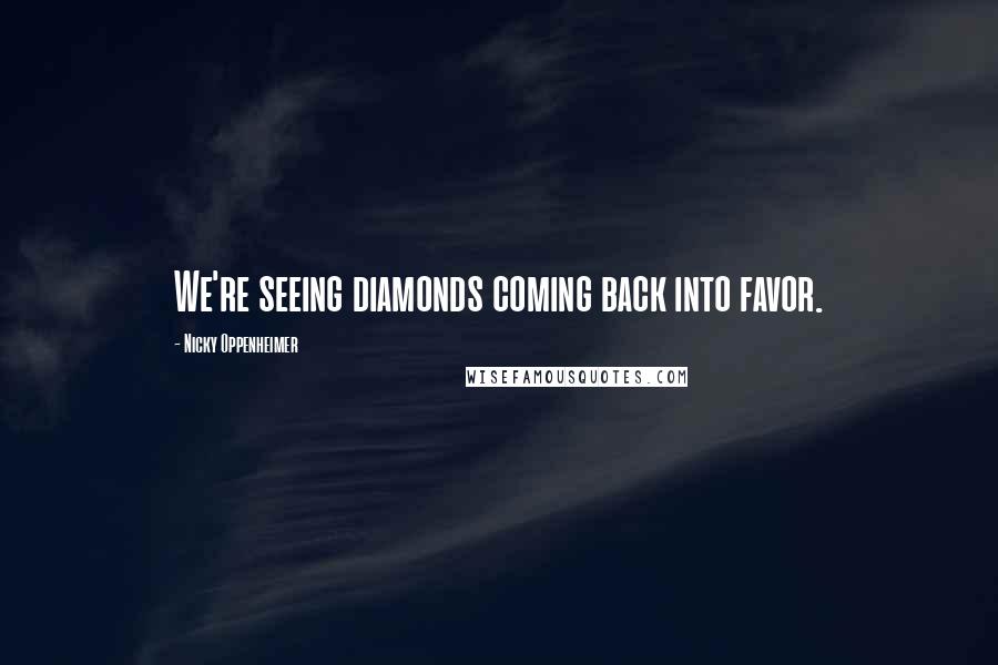 Nicky Oppenheimer Quotes: We're seeing diamonds coming back into favor.