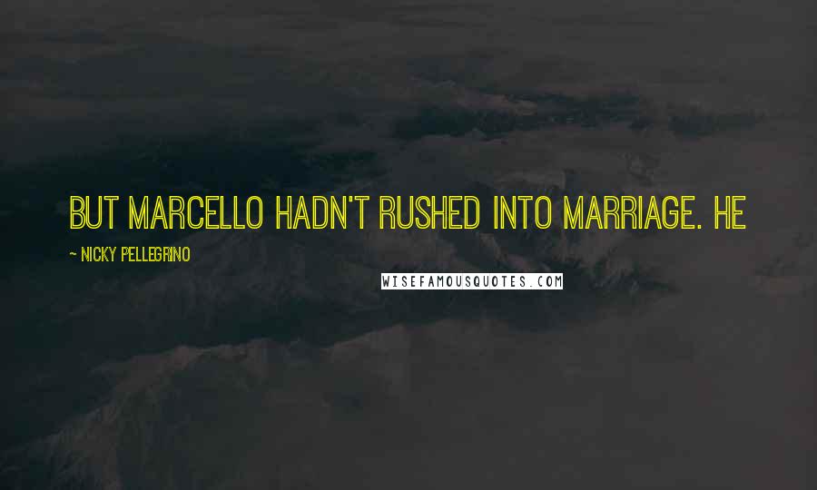 Nicky Pellegrino Quotes: But Marcello hadn't rushed into marriage. He