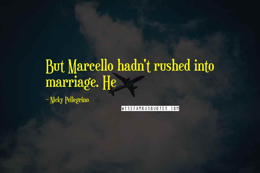 Nicky Pellegrino Quotes: But Marcello hadn't rushed into marriage. He