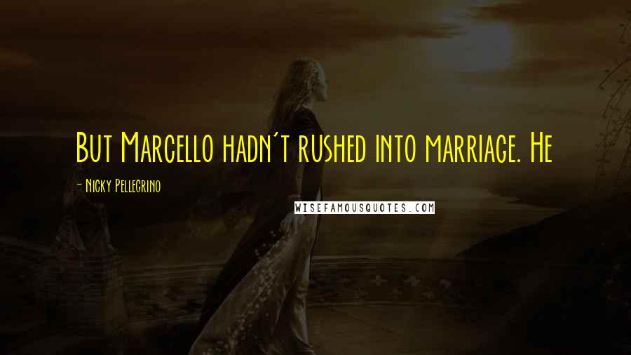 Nicky Pellegrino Quotes: But Marcello hadn't rushed into marriage. He