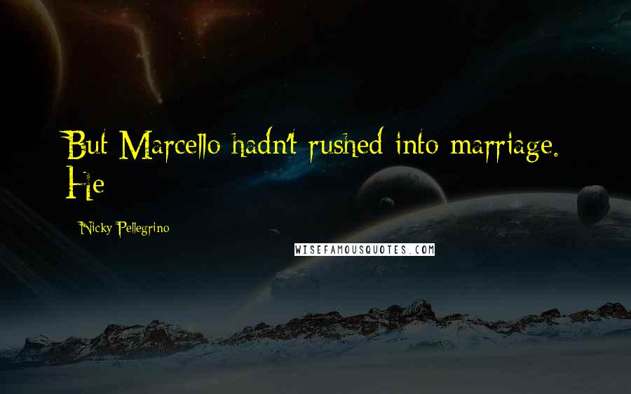 Nicky Pellegrino Quotes: But Marcello hadn't rushed into marriage. He