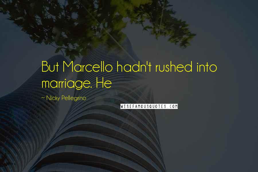 Nicky Pellegrino Quotes: But Marcello hadn't rushed into marriage. He