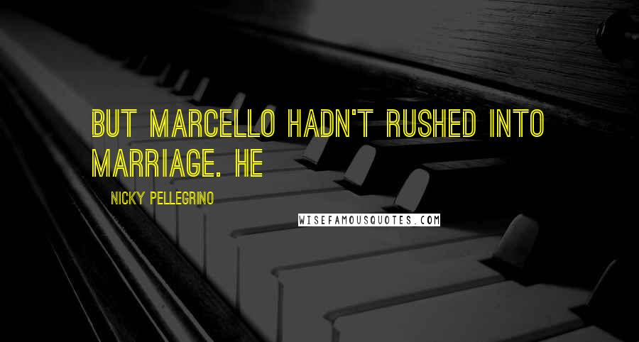 Nicky Pellegrino Quotes: But Marcello hadn't rushed into marriage. He