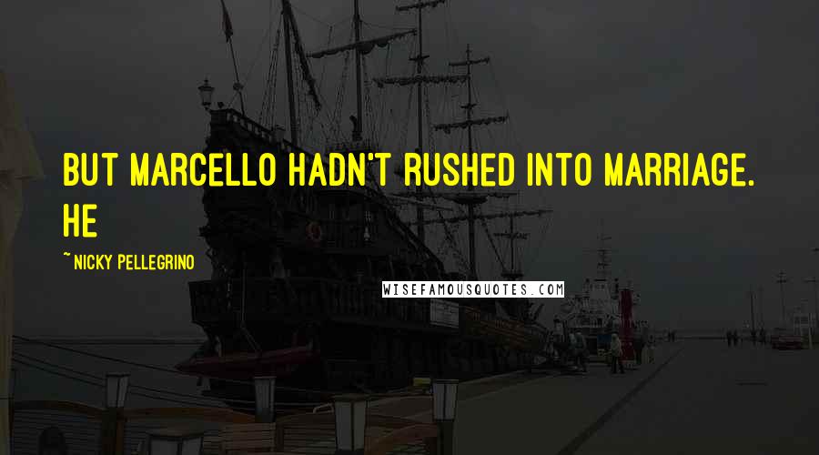 Nicky Pellegrino Quotes: But Marcello hadn't rushed into marriage. He