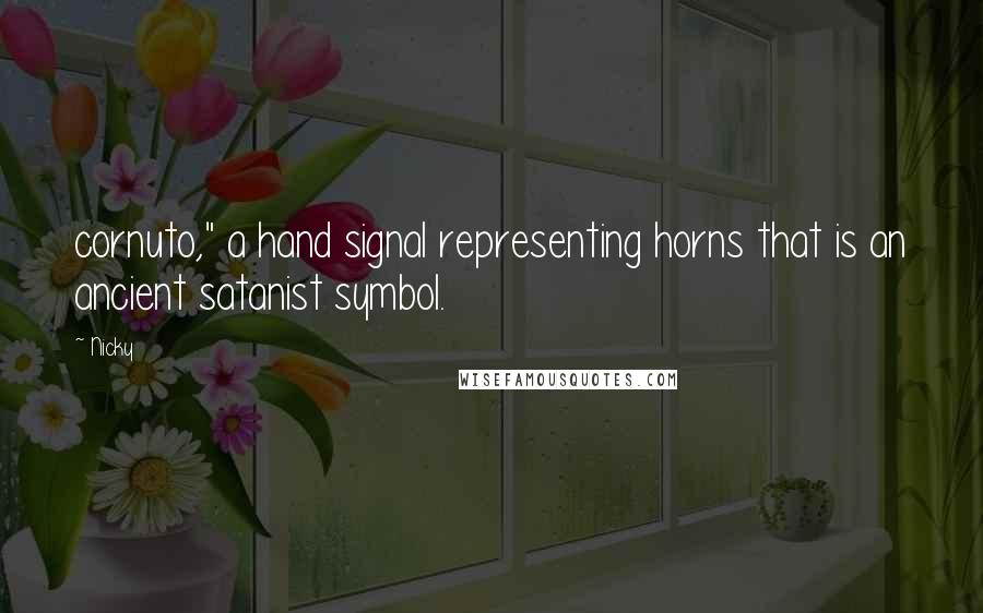 Nicky Quotes: cornuto," a hand signal representing horns that is an ancient satanist symbol.