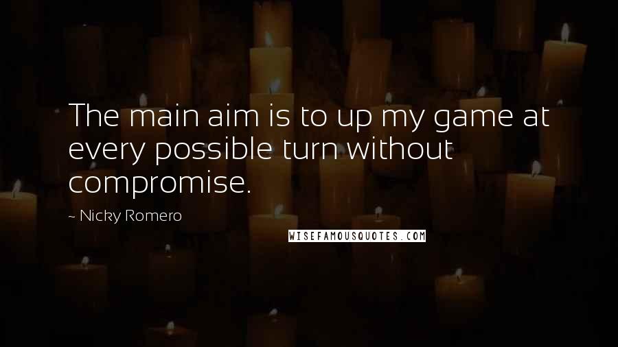 Nicky Romero Quotes: The main aim is to up my game at every possible turn without compromise.