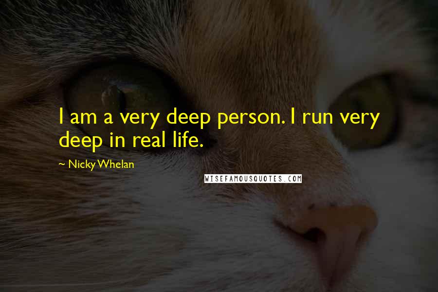 Nicky Whelan Quotes: I am a very deep person. I run very deep in real life.