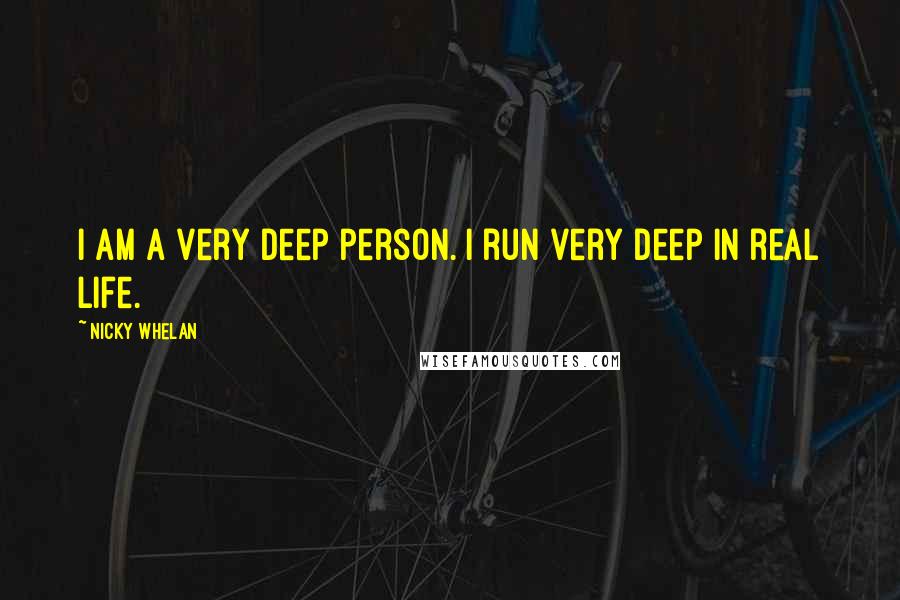 Nicky Whelan Quotes: I am a very deep person. I run very deep in real life.