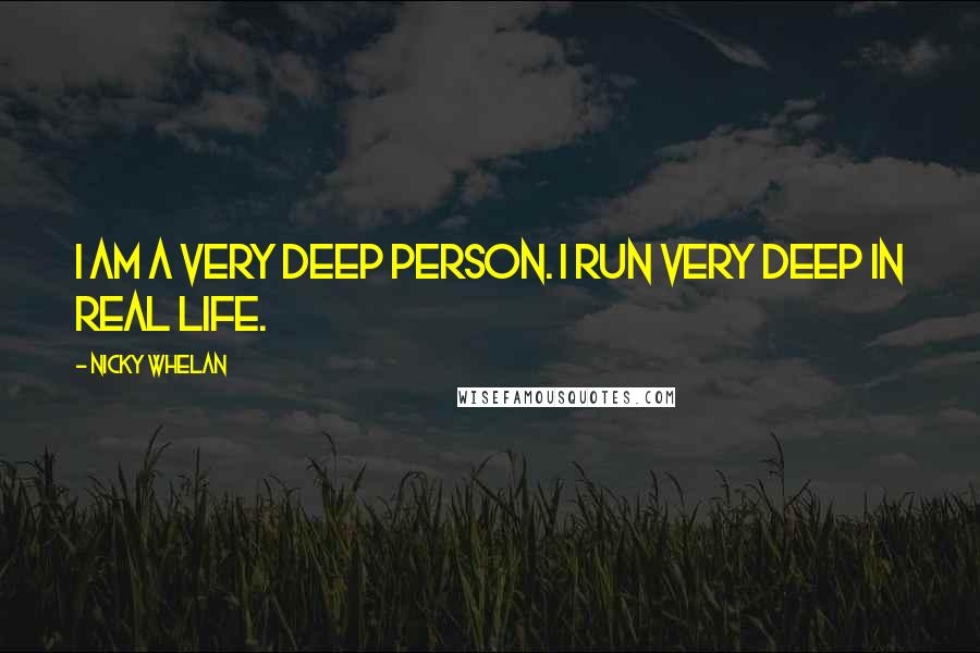 Nicky Whelan Quotes: I am a very deep person. I run very deep in real life.