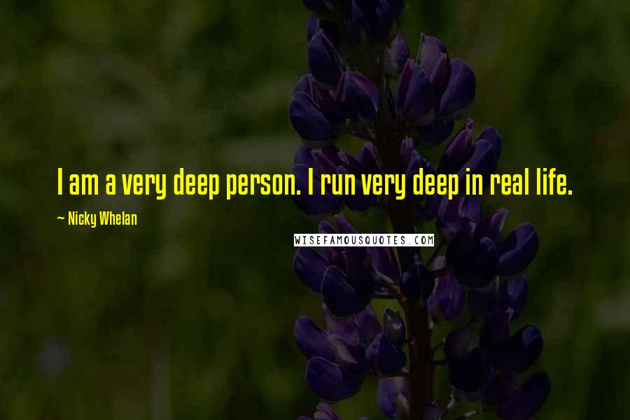 Nicky Whelan Quotes: I am a very deep person. I run very deep in real life.