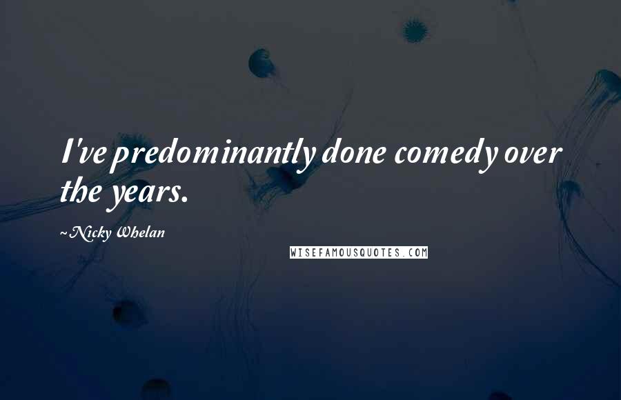Nicky Whelan Quotes: I've predominantly done comedy over the years.