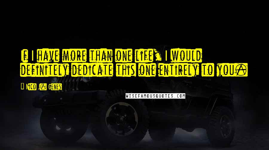 Nico J. Genes Quotes: If I have more than one life, I would definitely dedicate this one entirely to you.