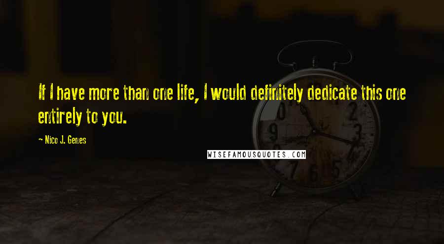 Nico J. Genes Quotes: If I have more than one life, I would definitely dedicate this one entirely to you.