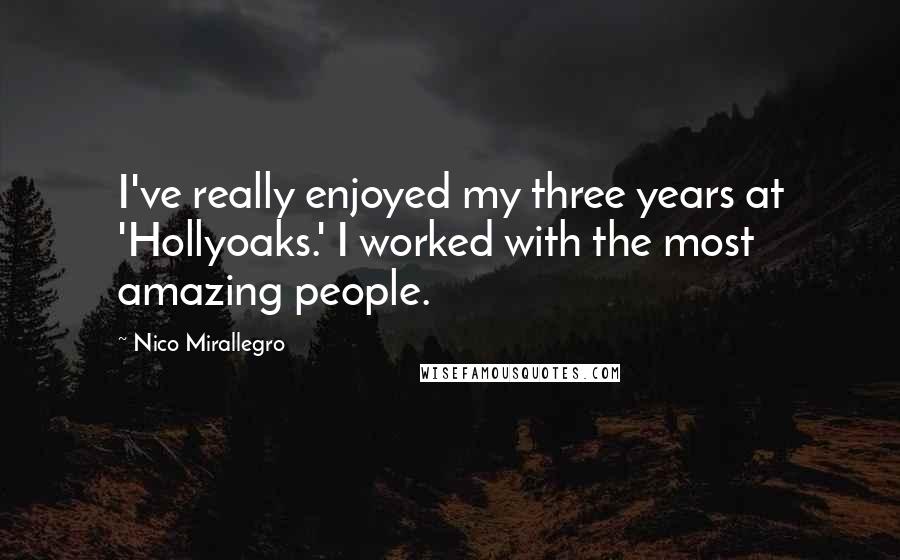 Nico Mirallegro Quotes: I've really enjoyed my three years at 'Hollyoaks.' I worked with the most amazing people.